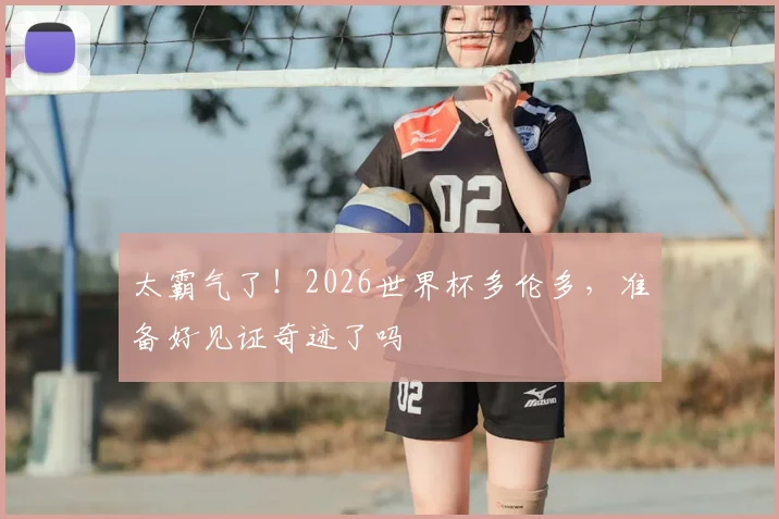 太霸气了！2026世界杯多伦多，准备好见证奇迹了吗