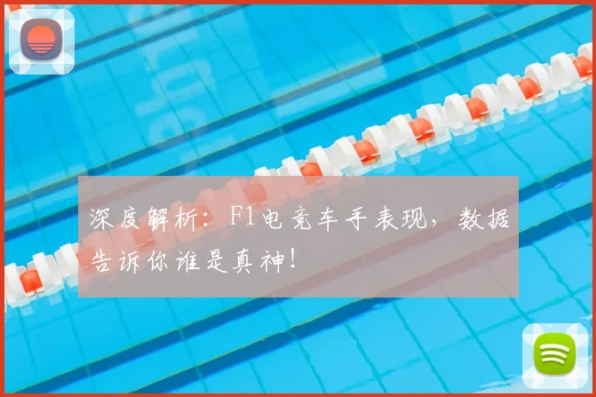 深度解析：F1电竞车手表现，数据告诉你谁是真神！
